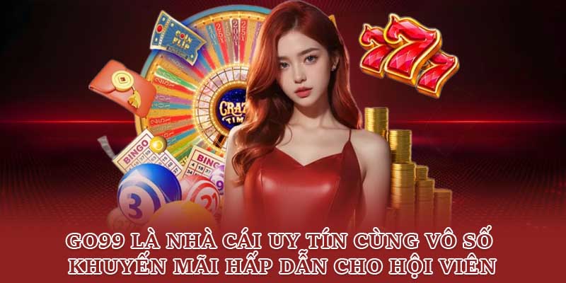 Go99 là nhà cái uy tín cùng vô số khuyến mãi hấp dẫn cho hội viên